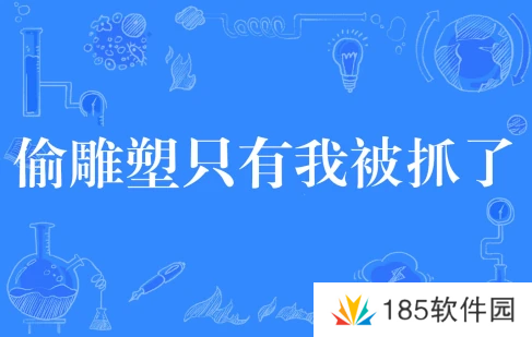 网络用语偷雕塑只有我被抓了是什么梗