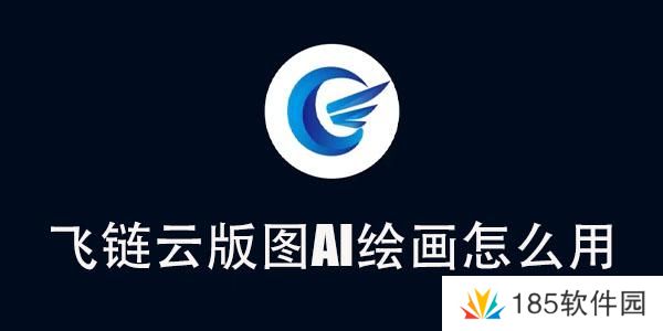 飞链云版图AI绘画使用教程-飞链云版图AI绘画怎么用