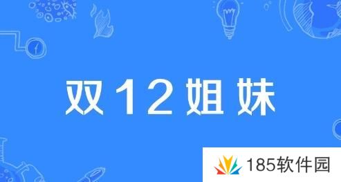 双12姐妹是什么梗网络用语-双12姐妹梗意思及出处分享