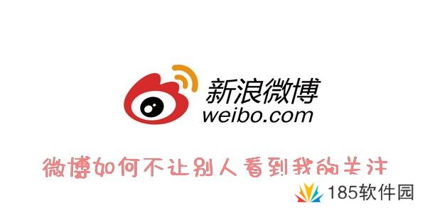 微博隐私关注教程-微博怎么设置不让别人看到我的关注
