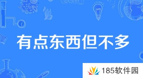 有点东西但不多是什么梗网络用语-有点东西但不多梗意思及出处分享